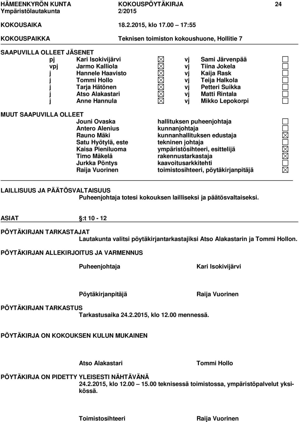 Tommi Hollo vj Teija Halkola j Tarja Hätönen vj Petteri Suikka j Atso Alakastari vj Matti Rintala j Anne Hannula vj Mikko Lepokorpi MUUT SAAPUVILLA OLLEET Jouni Ovaska Antero Alenius Rauno Mäki Satu