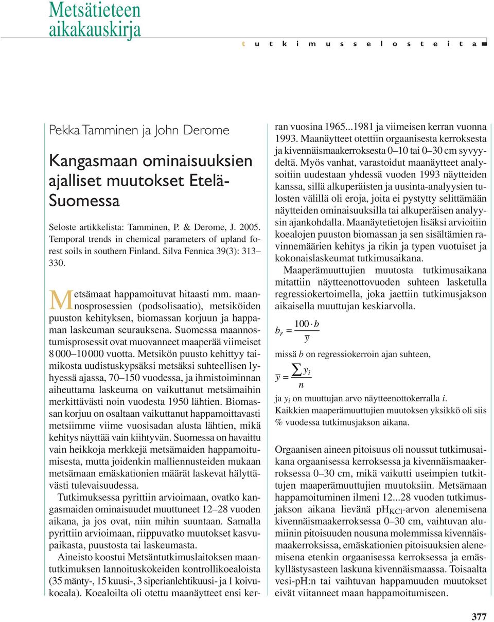 maannosprosessien (podsolisaatio), metsiköiden puuston kehityksen, biomassan korjuun ja happaman laskeuman seurauksena.