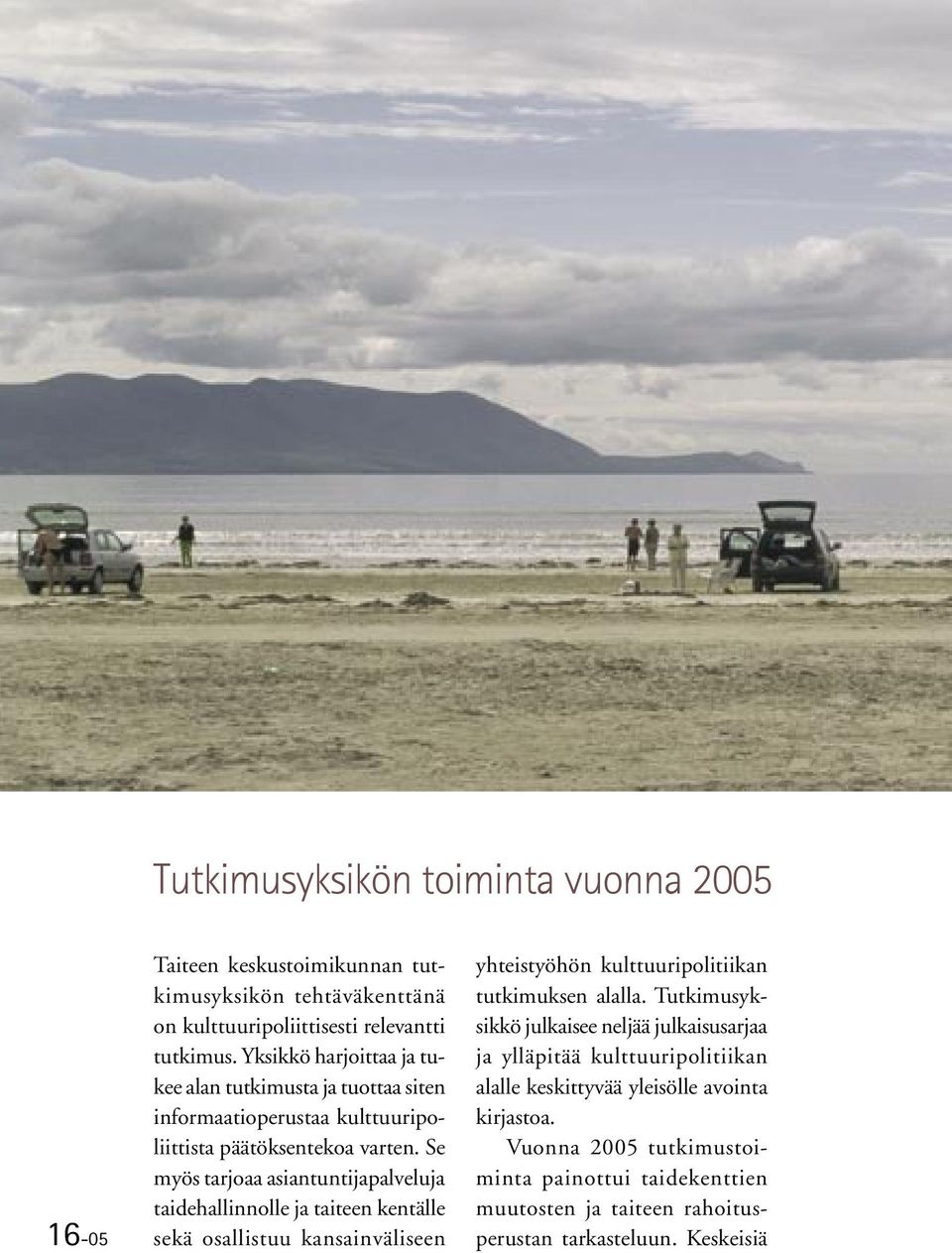 Se myös tarjoaa asiantuntijapalveluja taidehallinnolle ja taiteen kentälle sekä osallistuu kansainväliseen yhteistyöhön kulttuuripolitiikan tutkimuksen alalla.