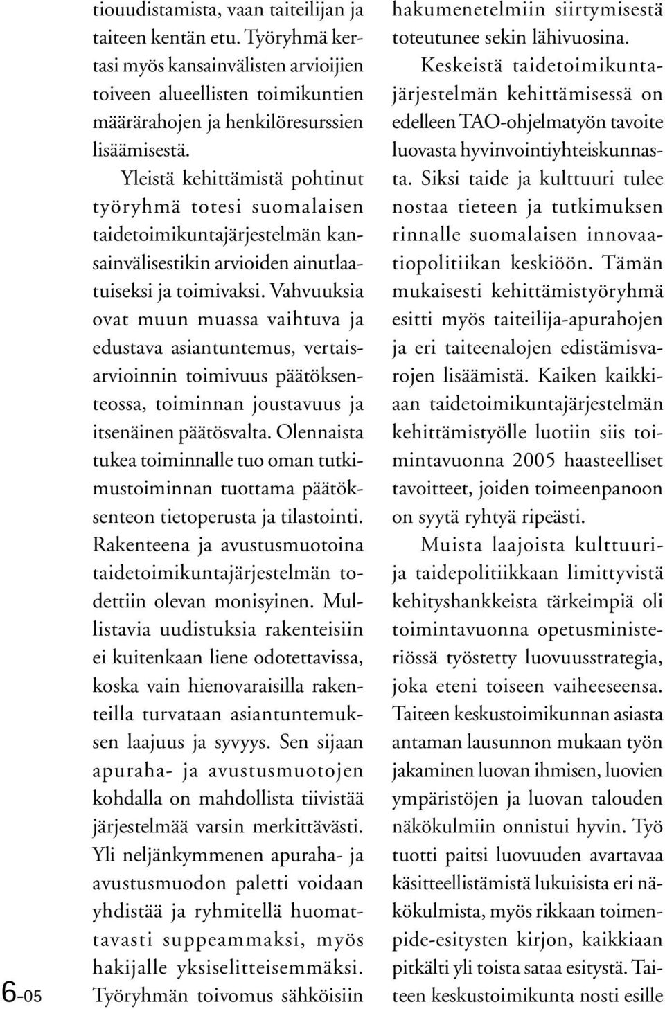 Vahvuuksia ovat muun muassa vaihtuva ja edustava asiantuntemus, vertaisarvioinnin toimivuus päätöksenteossa, toiminnan joustavuus ja itsenäinen päätösvalta.