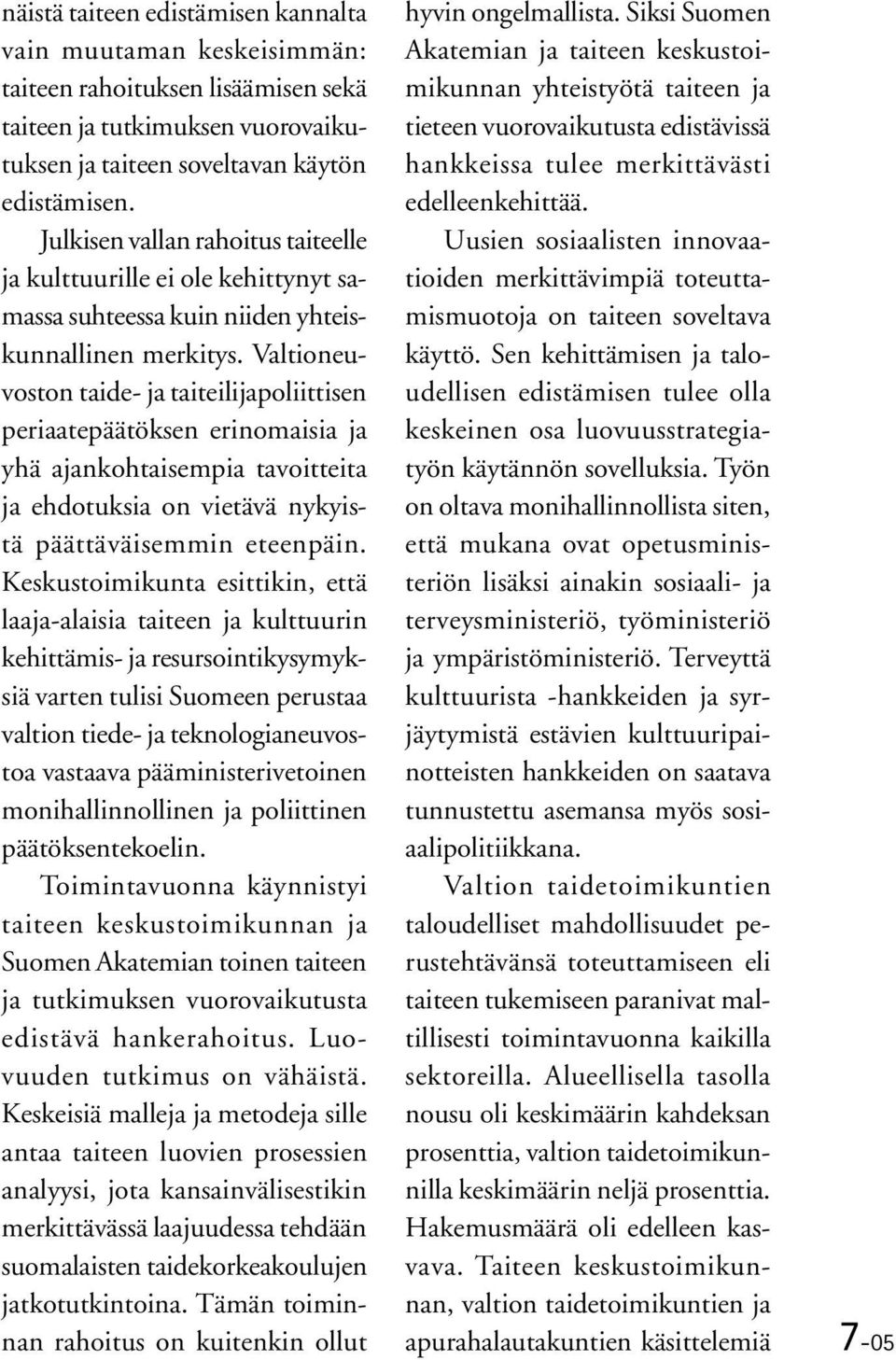 Valtioneuvoston taide- ja taiteilijapoliittisen periaatepäätöksen erinomaisia ja yhä ajankohtaisempia tavoitteita ja ehdotuksia on vietävä nykyistä päättäväisemmin eteenpäin.