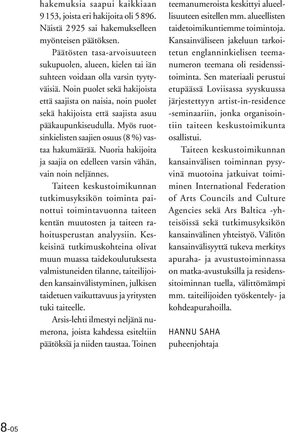 Noin puolet sekä hakijoista että saajista on naisia, noin puolet sekä hakijoista että saajista asuu pääkaupunkiseudulla. Myös ruotsinkielisten saajien osuus (8 %) vastaa hakumäärää.