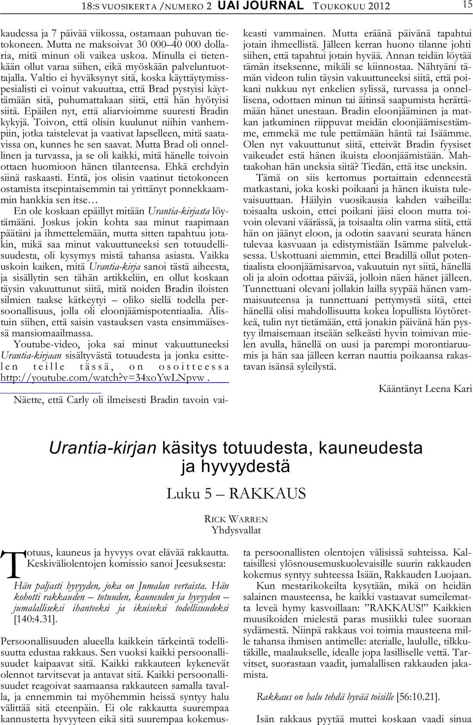 Valtio ei hyväksynyt sitä, koska käyttäytymisspesialisti ei voinut vakuuttaa, että Brad pystyisi käyttämään sitä, puhumattakaan siitä, että hän hyötyisi siitä.