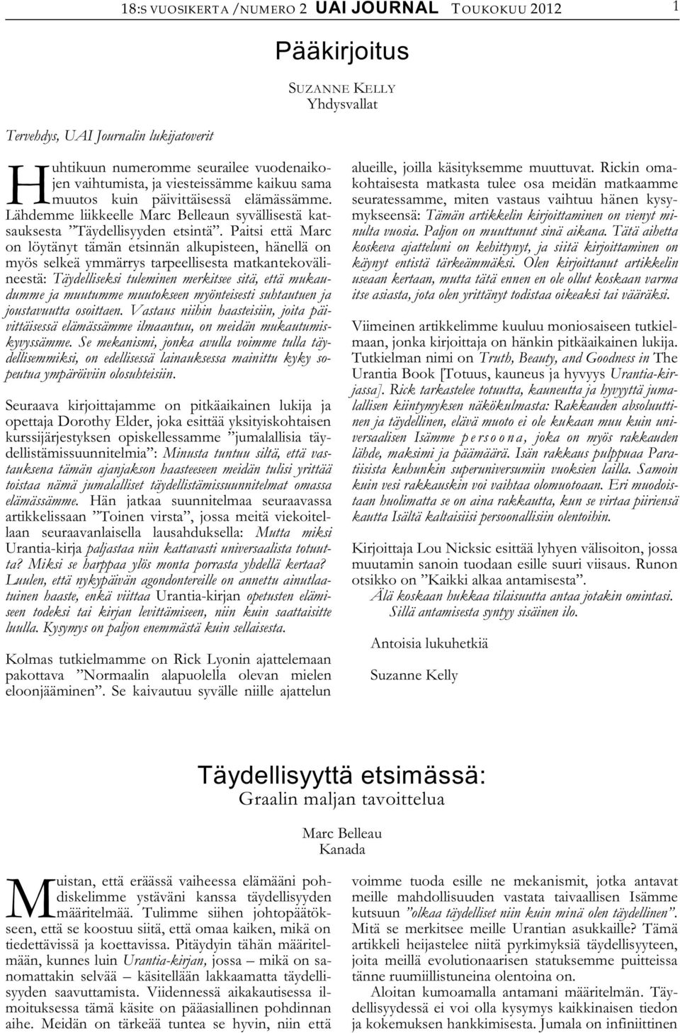 Paitsi että Marc on löytänyt tämän etsinnän alkupisteen, hänellä on myös selkeä ymmärrys tarpeellisesta matkantekovälineestä: Täydelliseksi tuleminen merkitsee sitä, että mukaudumme ja muutumme