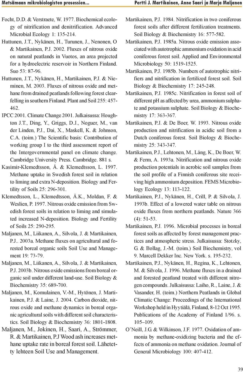 Huttunen, J.T., Nykänen, H., Martikainen, P.J. & Nieminen, M. 2003. Fluxes of nitrous oxide and methane from drained peatlands following forest clearfelling in southern Finland.