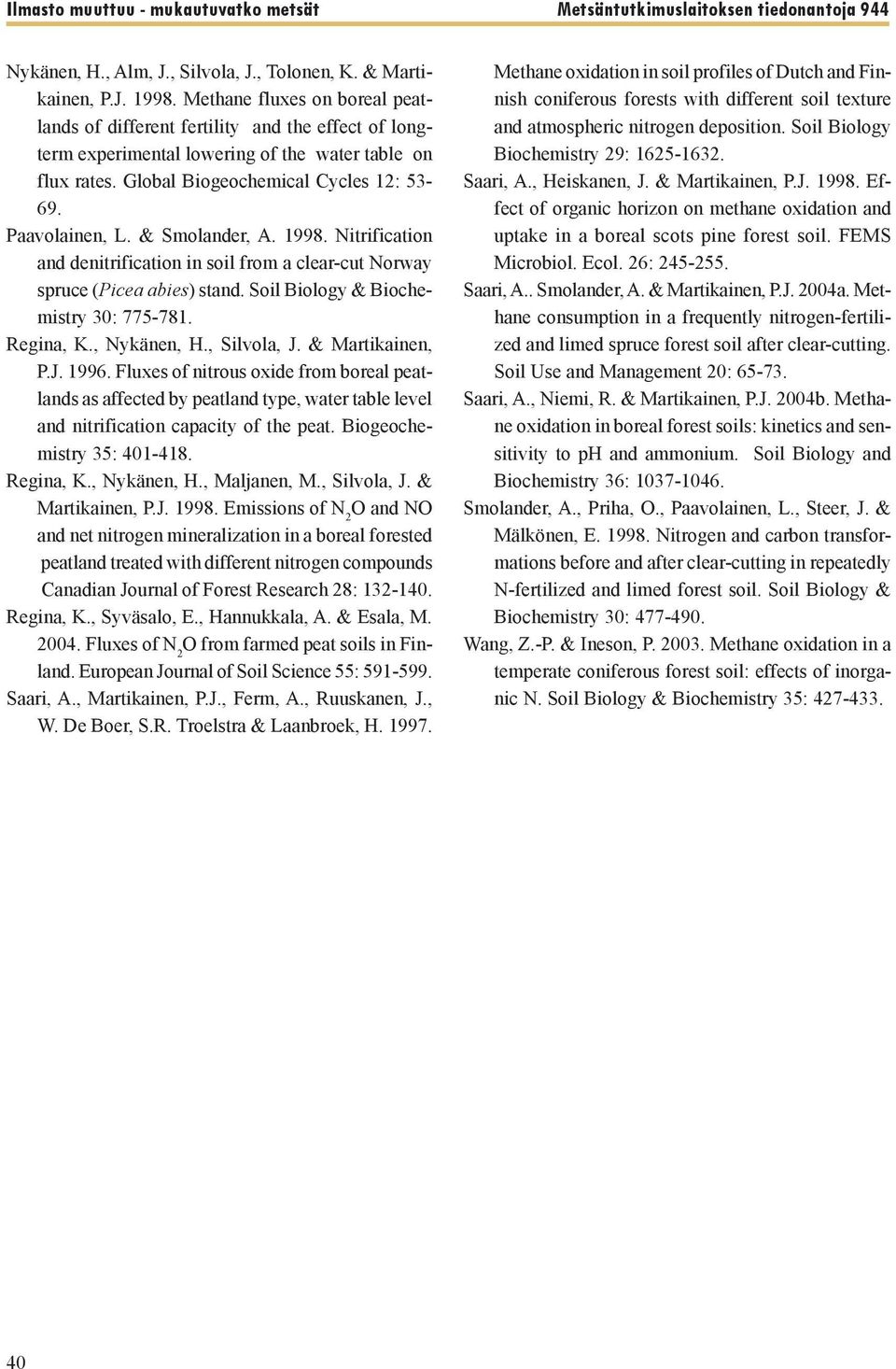 & Smolander, A. 1998. Nitrification and denitrification in soil from a clear-cut Norway spruce (Picea abies) stand. Soil Biology & Biochemistry 30: 775-781. Regina, K., Nykänen, H., Silvola, J.