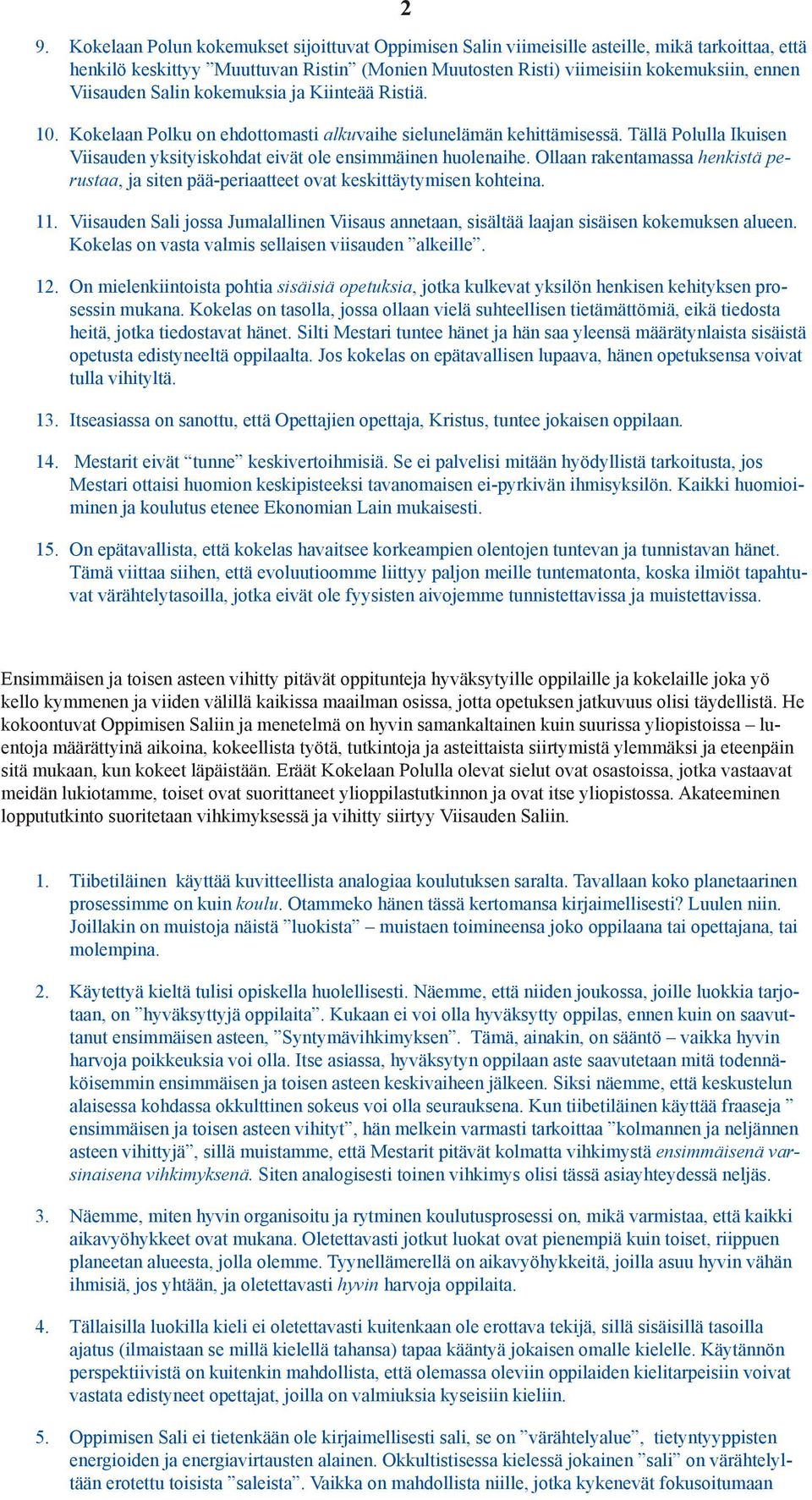 Tällä Polulla Ikuisen Viisauden yksityiskohdat eivät ole ensimmäinen huolenaihe. Ollaan rakentamassa henkistä perustaa, ja siten pää-periaatteet ovat keskittäytymisen kohteina. 11.