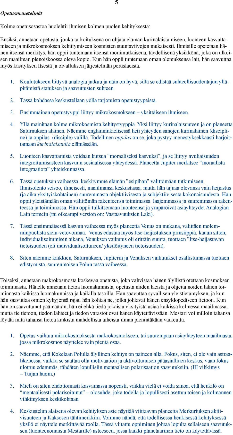 Ihmisille opetetaan hänen itsensä merkitys, hän oppii tuntemaan itsensä monimutkaisena, täydellisenä yksikkönä, joka on ulkoisen maailman pienoiskoossa oleva kopio.