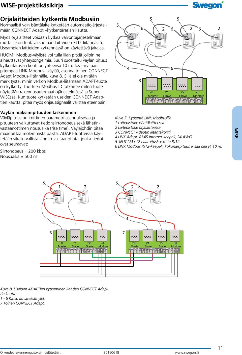 Modbus-väylistä voi tulla liian pitkiä jolloin ne aiheuttavat yhteysongelmia. Suuri suositeltu väylän pituus kytkentärasiaa kohti on yhteensä 0 m.