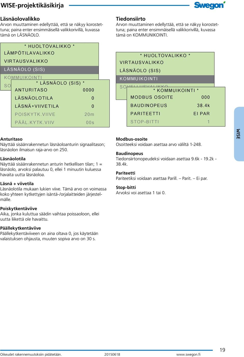 VIIVE PÄÄL.KYTK.VIIV 20m 00s Tiedonsiirto Arvon muuttaminen edellyttää, että se näkyy korostettuna; paina enter ensimmäisellä valikkorivillä, kuvassa tämä on KOMMUNIKOINTI.