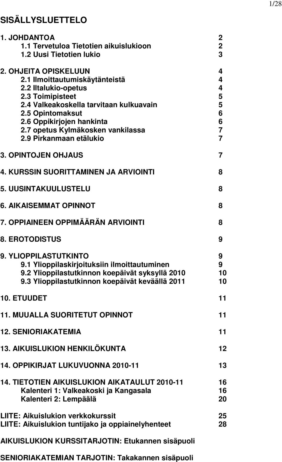 KURSSIN SUORITTAMINEN JA ARVIOINTI 8 5. UUSINTAKUULUSTELU 8 6. AIKAISEMMAT OPINNOT 8 7. OPPIAINEEN OPPIMÄÄRÄN ARVIOINTI 8 8. EROTODISTUS 9 9. YLIOPPILASTUTKINTO 9 9.