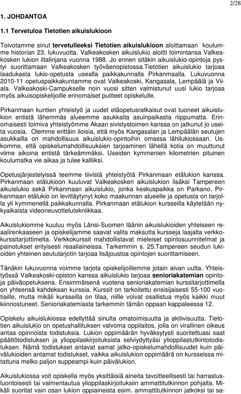 tietotien aikuislukio tarjoaa laadukasta lukio-opetusta usealla paikkakunnalla Pirkanmaalla. Lukuvuonna 2010-11 opetuspaikkakuntamme ovat Valkeakoski, Kangasala, Lempäälä ja Viiala.