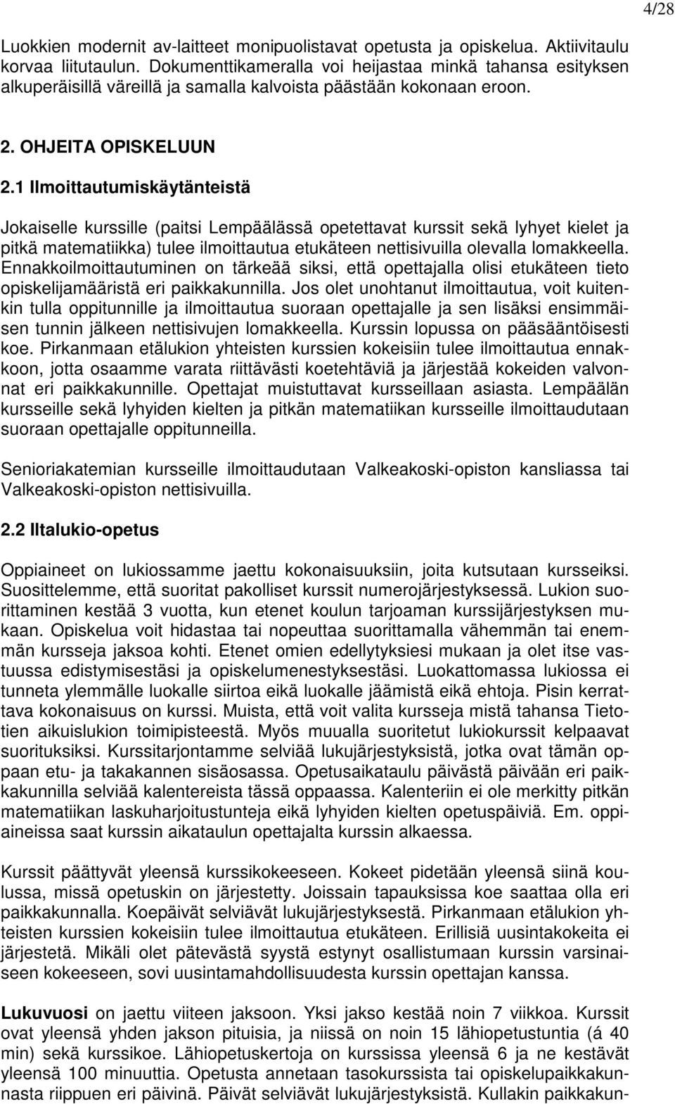 1 Ilmoittautumiskäytänteistä Jokaiselle kurssille (paitsi Lempäälässä opetettavat kurssit sekä lyhyet kielet ja pitkä matematiikka) tulee ilmoittautua etukäteen nettisivuilla olevalla lomakkeella.