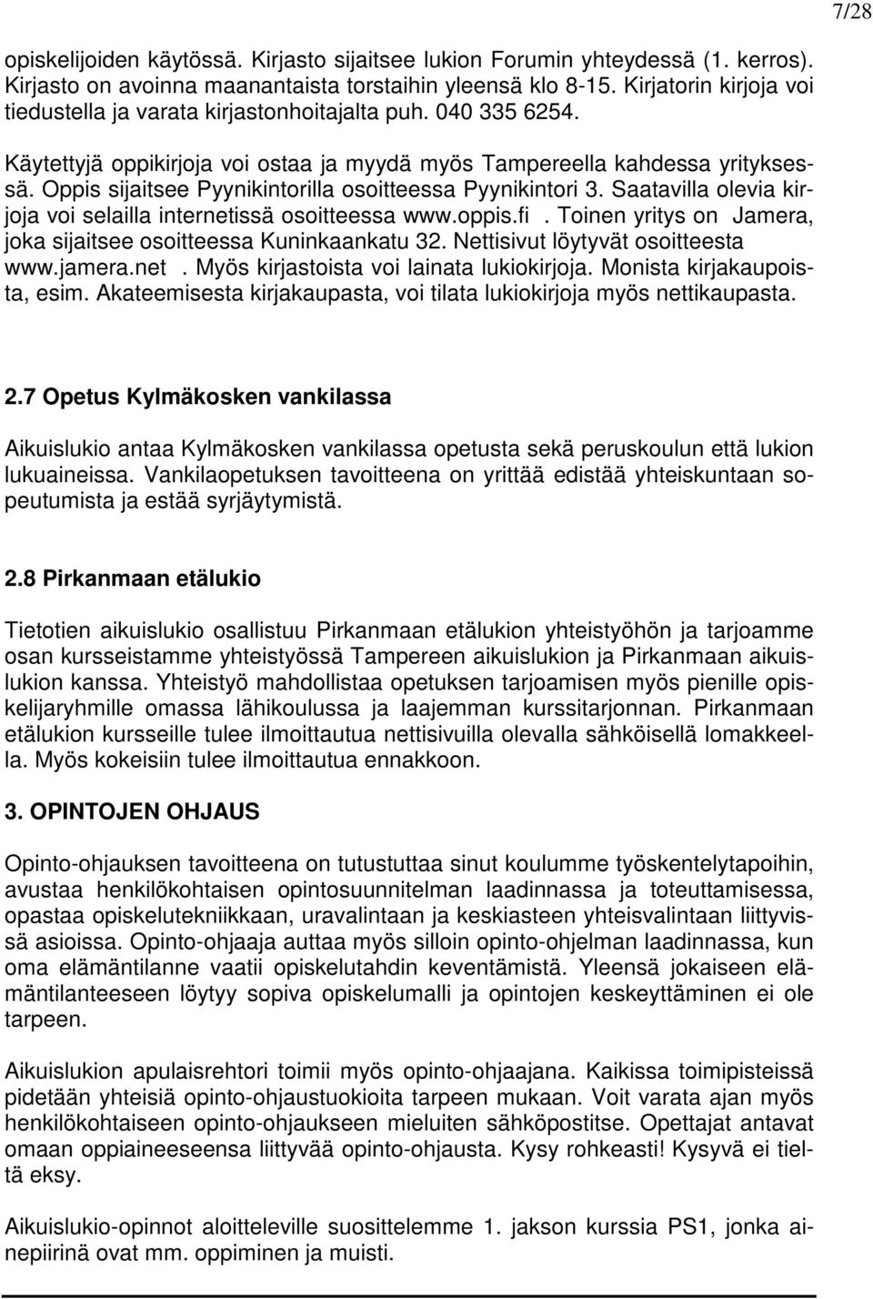 Oppis sijaitsee Pyynikintorilla osoitteessa Pyynikintori 3. Saatavilla olevia kirjoja voi selailla internetissä osoitteessa www.oppis.fi.