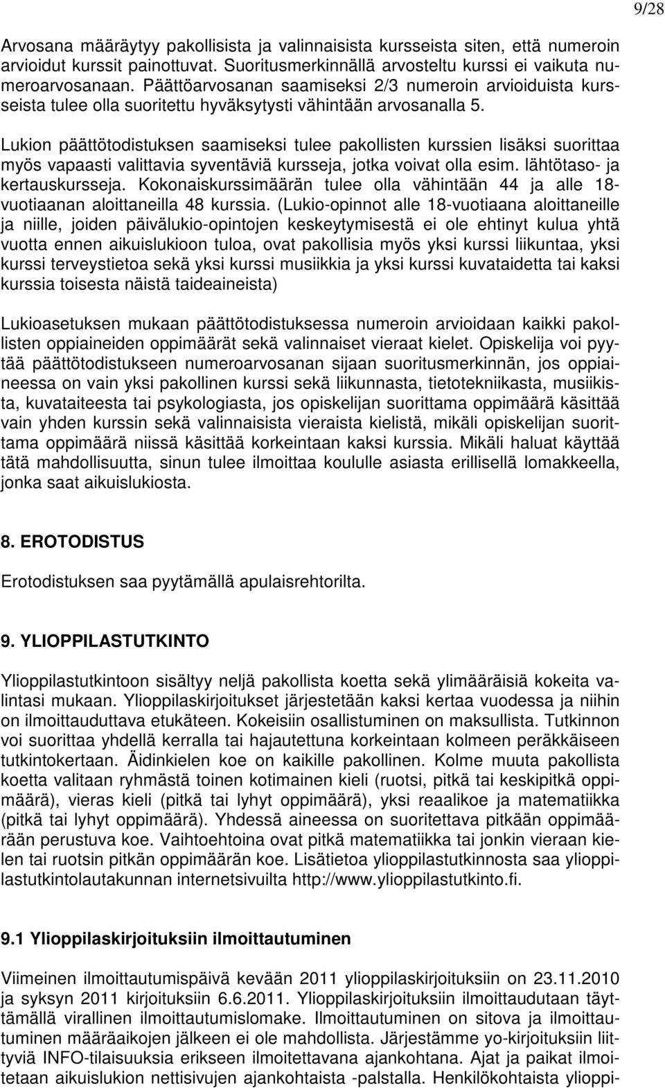 Lukion päättötodistuksen saamiseksi tulee pakollisten kurssien lisäksi suorittaa myös vapaasti valittavia syventäviä kursseja, jotka voivat olla esim. lähtötaso- ja kertauskursseja.