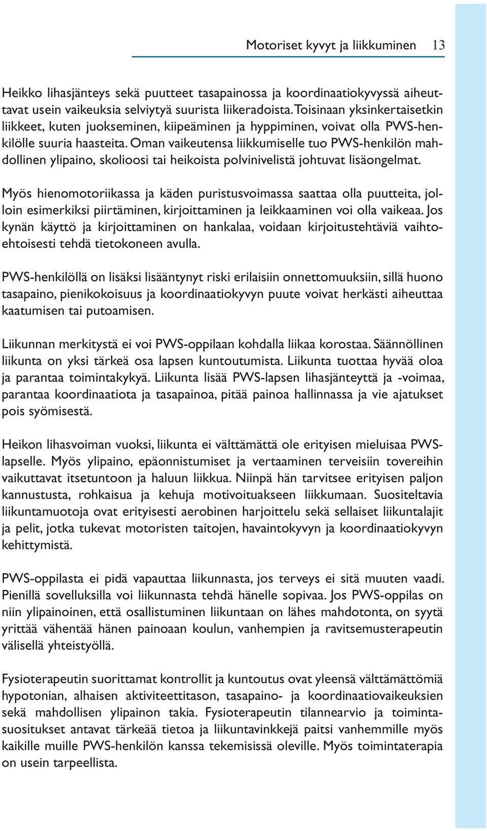 Oman vaikeutensa liikkumiselle tuo PWS-henkilön mahdollinen ylipaino, skolioosi tai heikoista polvinivelistä johtuvat lisäongelmat.