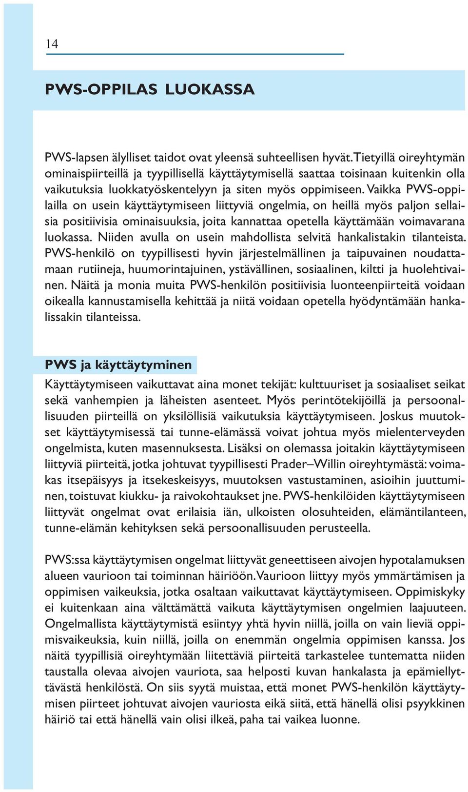 Vaikka PWS-oppilailla on usein käyttäytymiseen liittyviä ongelmia, on heillä myös paljon sellaisia positiivisia ominaisuuksia, joita kannattaa opetella käyttämään voimavarana luokassa.