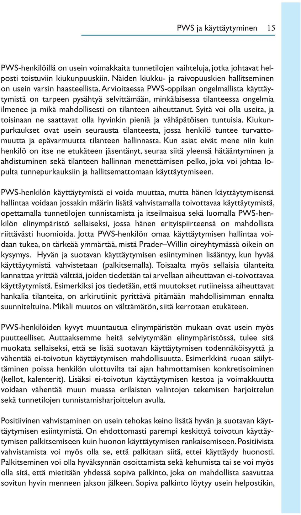 Arvioitaessa PWS-oppilaan ongelmallista käyttäytymistä on tarpeen pysähtyä selvittämään, minkälaisessa tilanteessa ongelmia ilmenee ja mikä mahdollisesti on tilanteen aiheuttanut.