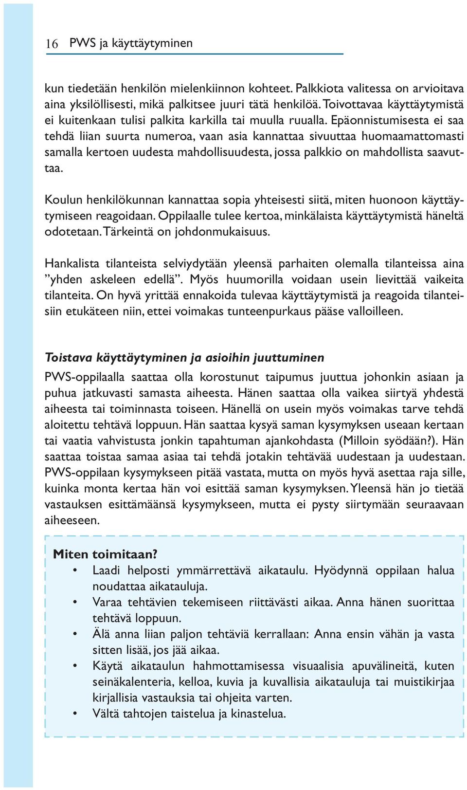 Epäonnistumisesta ei saa tehdä liian suurta numeroa, vaan asia kannattaa sivuuttaa huomaamattomasti samalla kertoen uudesta mahdollisuudesta, jossa palkkio on mahdollista saavuttaa.