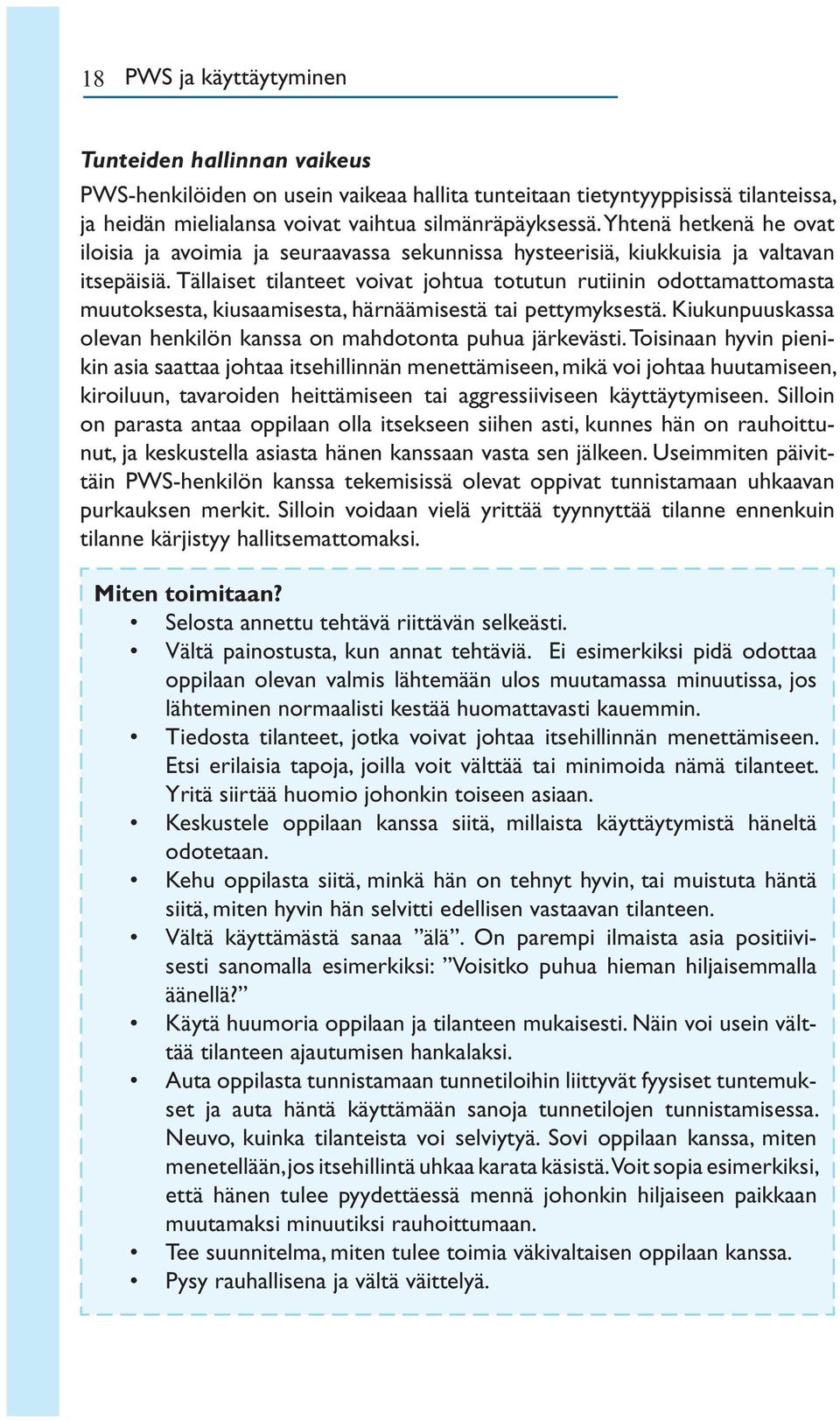 Tällaiset tilanteet voivat johtua totutun rutiinin odottamattomasta muutoksesta, kiusaamisesta, härnäämisestä tai pettymyksestä. Kiukunpuuskassa olevan henkilön kanssa on mahdotonta puhua järkevästi.