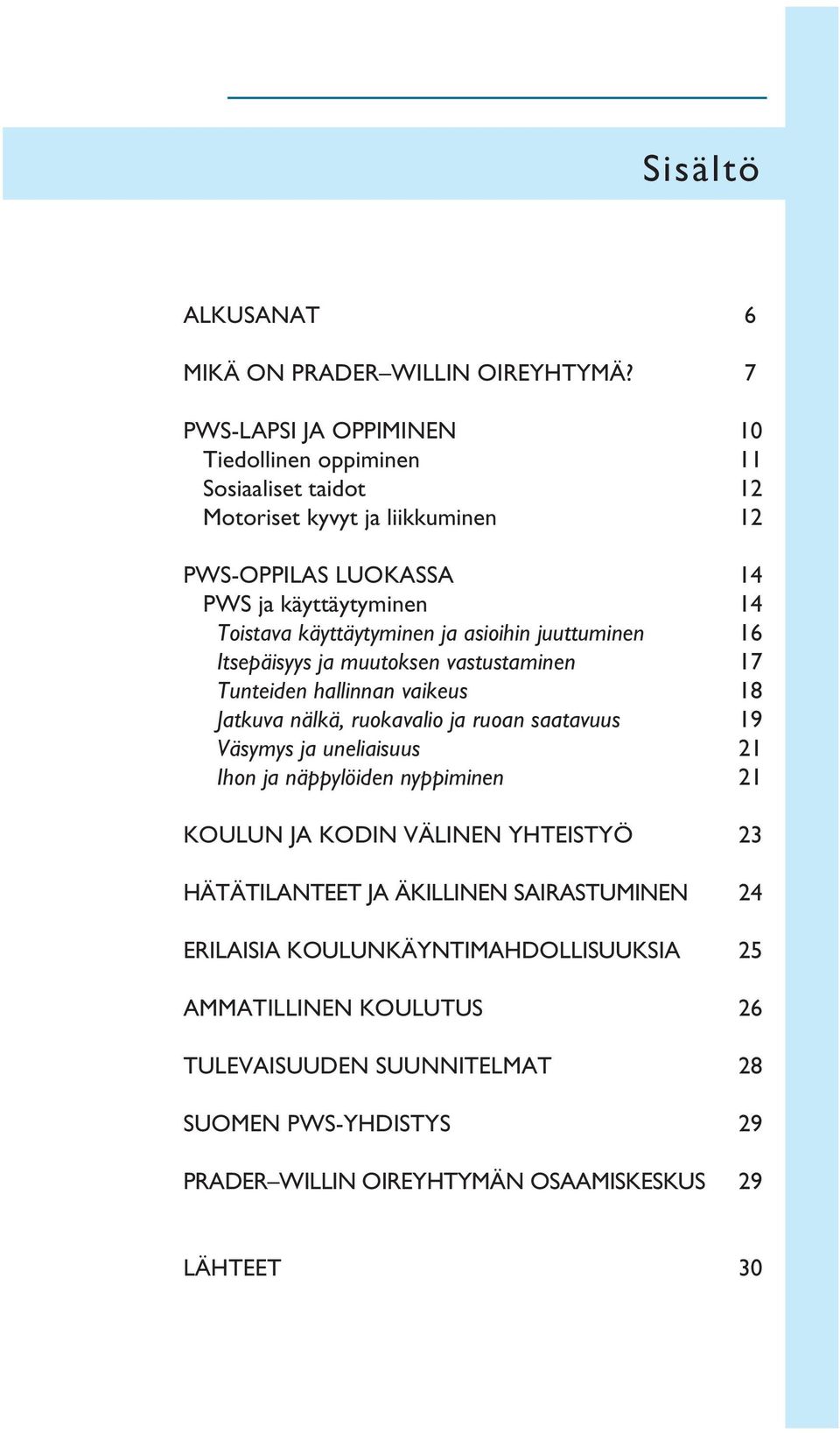 käyttäytyminen ja asioihin juuttuminen 16 Itsepäisyys ja muutoksen vastustaminen 17 Tunteiden hallinnan vaikeus 18 Jatkuva nälkä, ruokavalio ja ruoan saatavuus 19 Väsymys ja