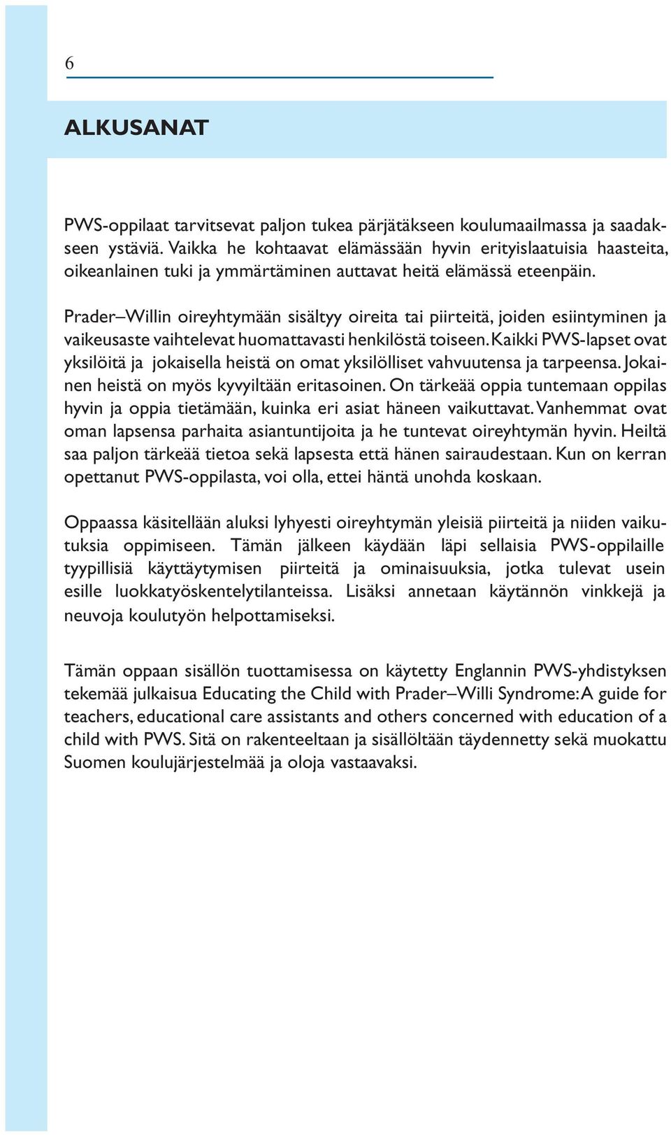 Prader Willin oireyhtymään sisältyy oireita tai piirteitä, joiden esiintyminen ja vaikeusaste vaihtelevat huomattavasti henkilöstä toiseen.