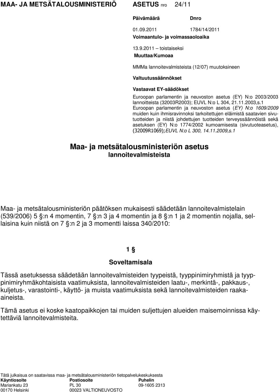 2011 toistaiseksi Muuttaa/Kumoaa MMMa lannoitevalmisteista (12/07) muutoksineen Valtuutussäännökset Vastaavat EY-säädökset Euroopan parlamentin ja neuvoston asetus (EY) N:o 2003/2003 lannoitteista