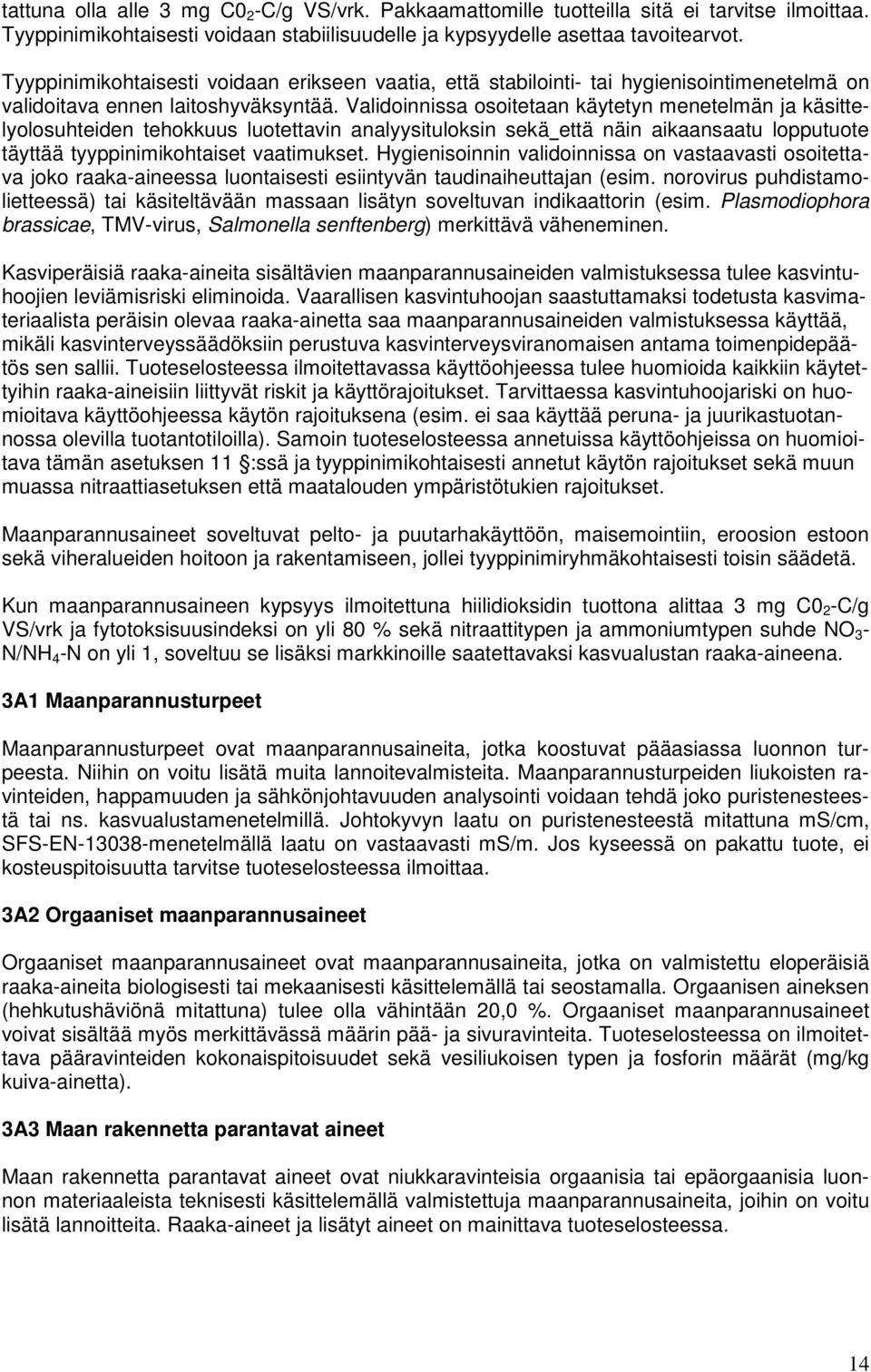 Validoinnissa osoitetaan käytetyn menetelmän ja käsittelyolosuhteiden tehokkuus luotettavin analyysituloksin sekä että näin aikaansaatu lopputuote täyttää tyyppinimikohtaiset vaatimukset.