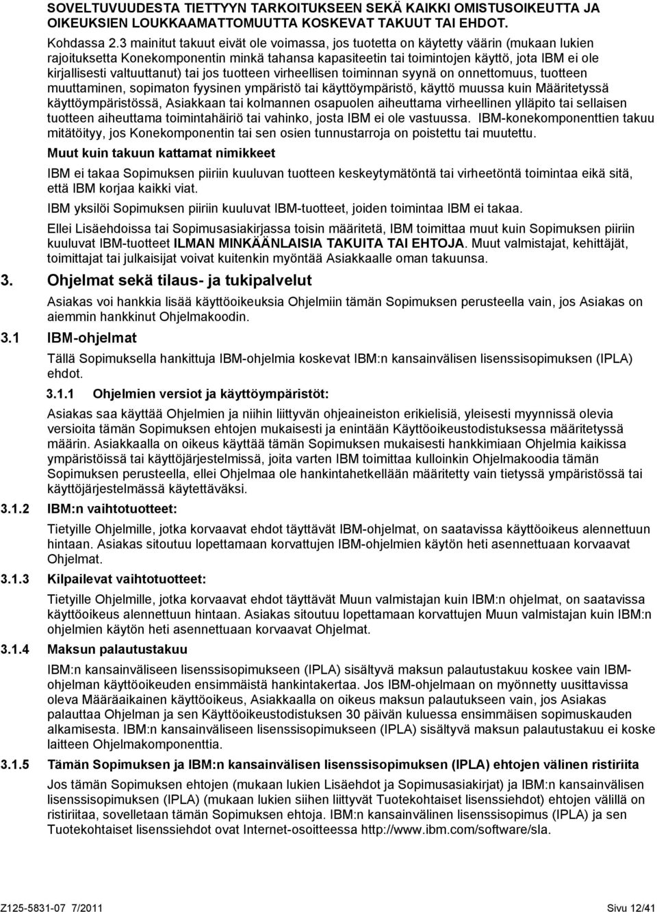 valtuuttanut) tai jos tuotteen virheellisen toiminnan syynä on onnettomuus, tuotteen muuttaminen, sopimaton fyysinen ympäristö tai käyttöympäristö, käyttö muussa kuin Määritetyssä käyttöympäristössä,