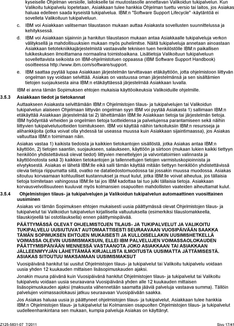 IBM:n "Software Support Lifecycle" -käytäntöä ei sovelleta Valikoituun tukipalveluun. c. IBM voi Asiakkaan valitseman tilaustason mukaan auttaa Asiakasta sovellusten suunnittelussa ja kehityksessä. d.