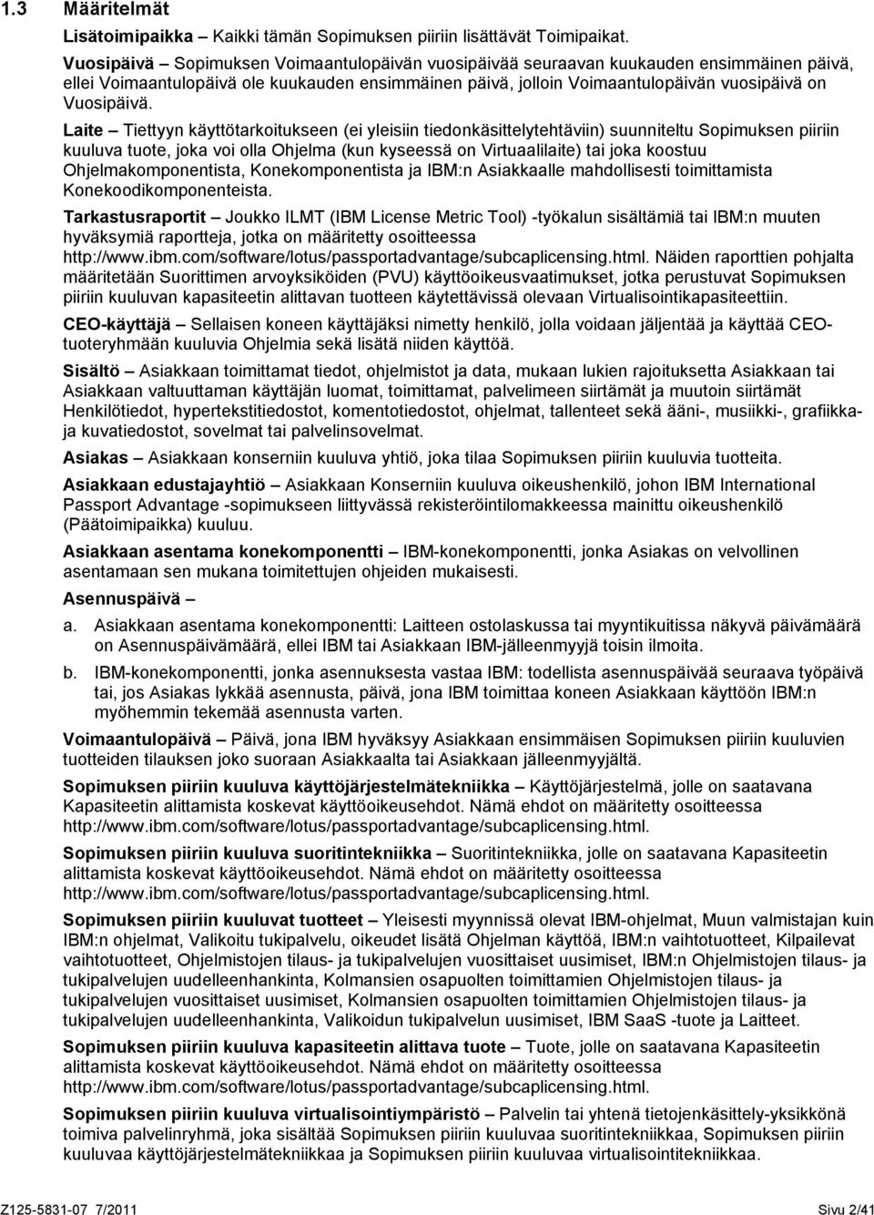 Laite Tiettyyn käyttötarkoitukseen (ei yleisiin tiedonkäsittelytehtäviin) suunniteltu Sopimuksen piiriin kuuluva tuote, joka voi olla Ohjelma (kun kyseessä on Virtuaalilaite) tai joka koostuu