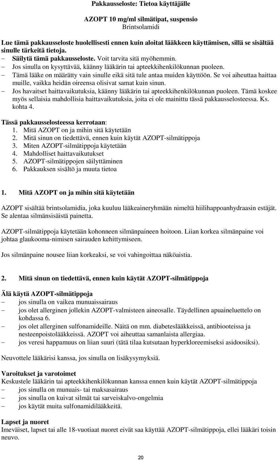 Tämä lääke on määrätty vain sinulle eikä sitä tule antaa muiden käyttöön. Se voi aiheuttaa haittaa muille, vaikka heidän oireensa olisivat samat kuin sinun.