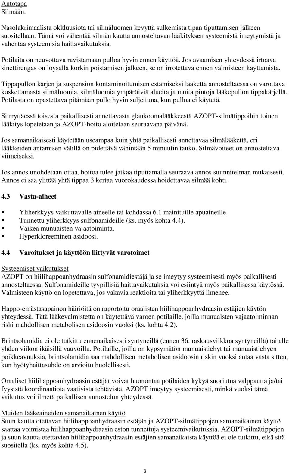 Jos avaamisen yhteydessä irtoava sinettirengas on löysällä korkin poistamisen jälkeen, se on irrotettava ennen valmisteen käyttämistä.