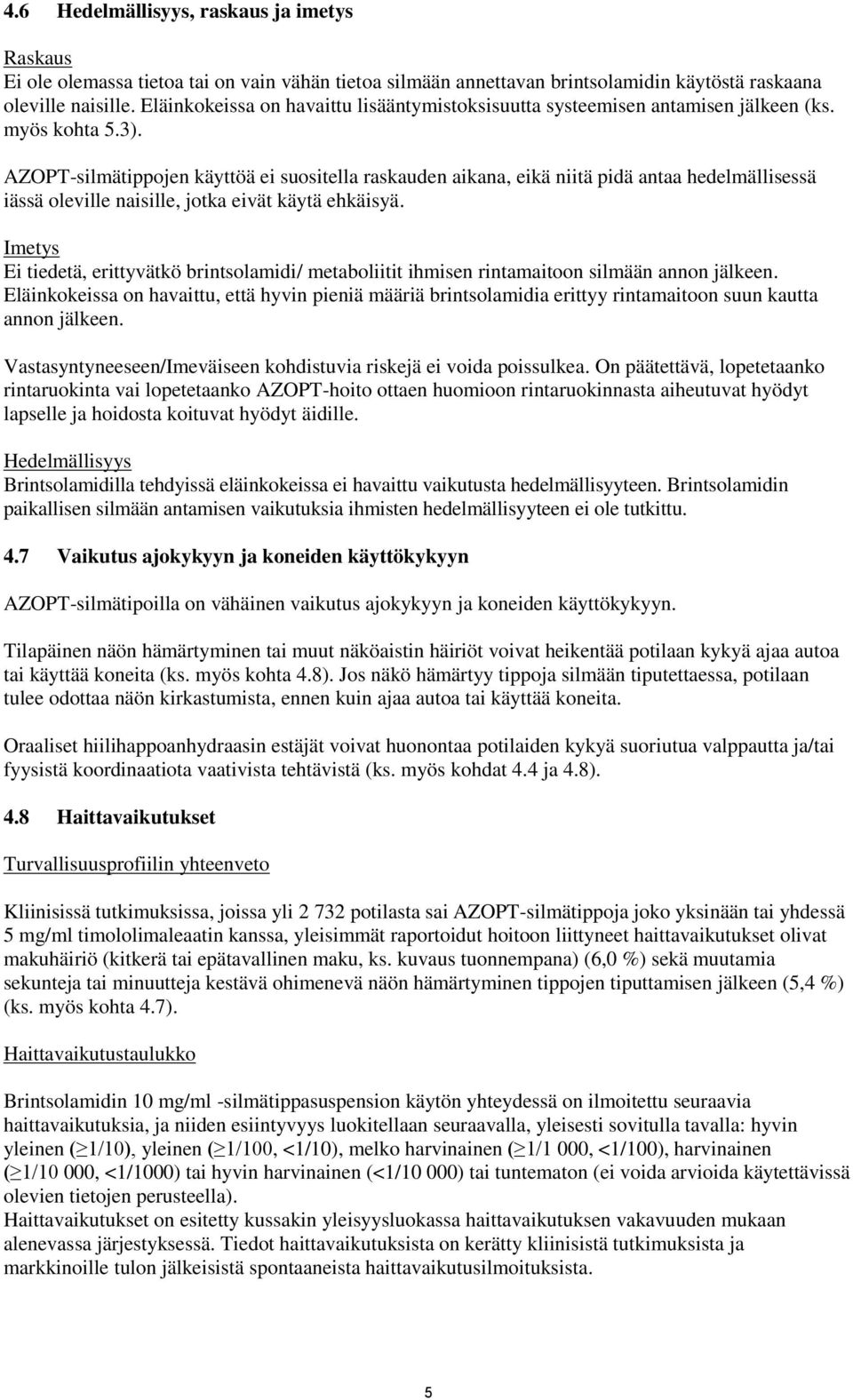 AZOPT-silmätippojen käyttöä ei suositella raskauden aikana, eikä niitä pidä antaa hedelmällisessä iässä oleville naisille, jotka eivät käytä ehkäisyä.