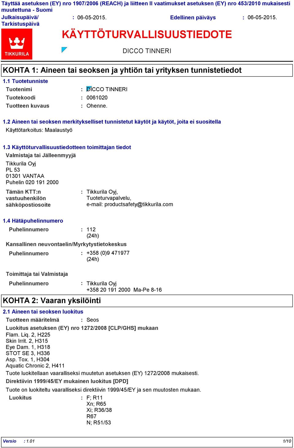 3 Käyttöturvallisuustiedotteen toimittajan tiedot Valmistaja tai Jälleenmyyjä Tikkurila Oyj PL 53 01301 VANTAA Puhelin 020 191 2000 Tämän KTTn vastuuhenkilön sähköpostiosoite Tikkurila Oyj,