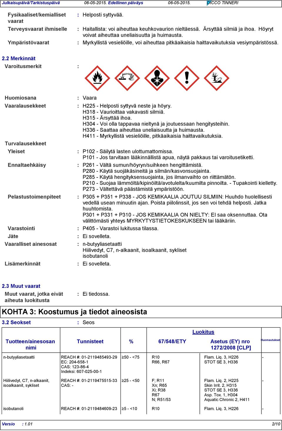 2 Merkinnät Varoitusmerkit Huomiosana Vaaralausekkeet Turvalausekkeet Pelastustoimenpiteet Varastointi Jäte Vaara H225 - Helposti syttyvä neste ja höyry. H318 - Vaurioittaa vakavasti silmiä.