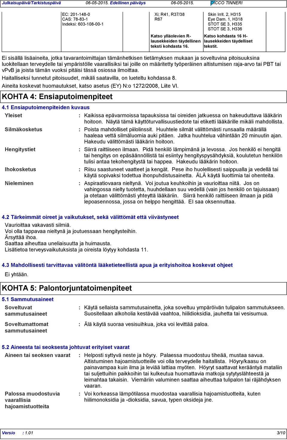 Ei sisällä lisäaineita, jotka tavarantoimittajan tämänhetkisen tietämyksen mukaan ja soveltuvina pitoisuuksina luokitellaan terveydelle tai ympäristölle vaarallisiksi tai joille on määritetty
