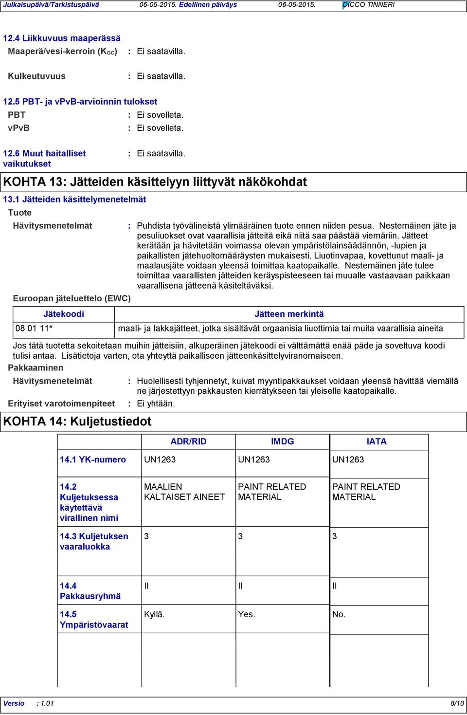 1 Jätteiden käsittelymenetelmät Tuote Jätekoodi Jätteen merkintä 08 01 11* maali- ja lakkajätteet, jotka sisältävät orgaanisia liuottimia tai muita vaarallisia aineita Jos tätä tuotetta sekoitetaan