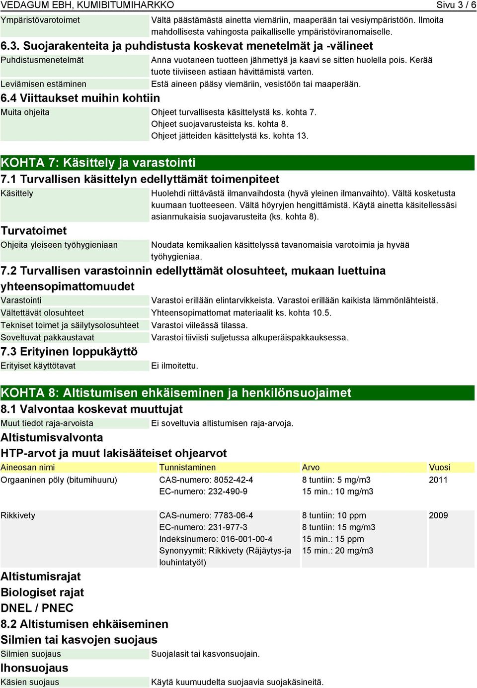 Kerää tuote tiiviiseen astiaan hävittämistä varten. Estä aineen pääsy viemäriin, vesistöön tai maaperään. 6.4 Viittaukset muihin kohtiin Muita ohjeita Ohjeet turvallisesta käsittelystä ks. kohta 7.