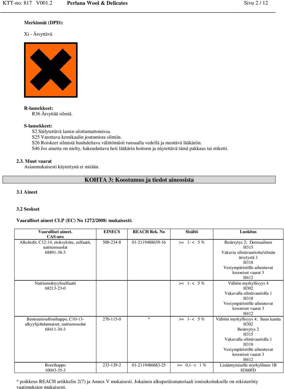 S46 Jos ainetta on nielty, hakeuduttava heti lääkärin hoitoon ja näytettävä tämä pakkaus tai etiketti. 2.3. Muut vaarat Asianmukaisesti käytettynä ei mitään. 3.