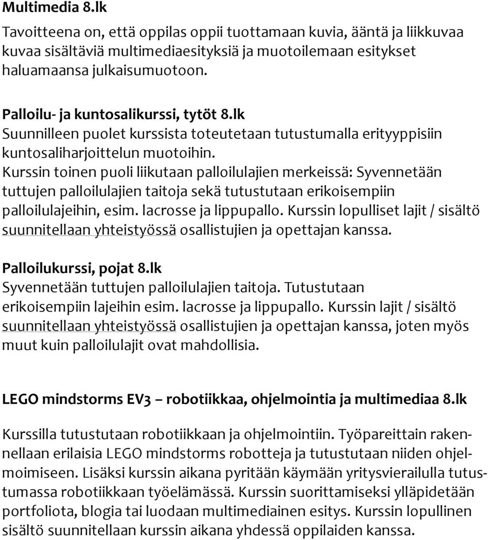 Kurssin toinen puoli liikutaan palloilulajien merkeissä: Syvennetään tuttujen palloilulajien taitoja sekä tutustutaan erikoisempiin palloilulajeihin, esim. lacrosse ja lippupallo.