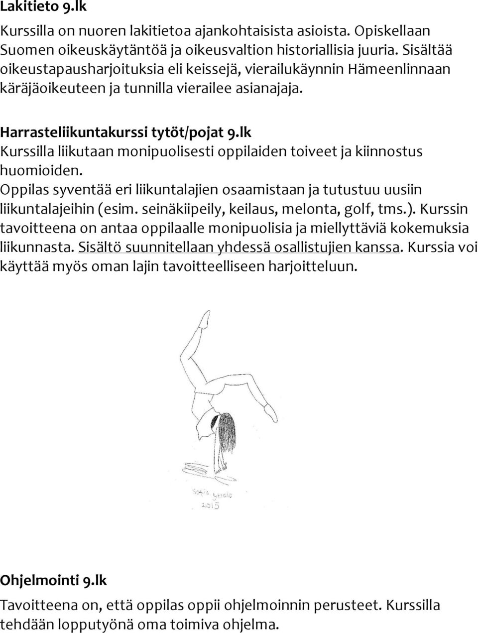 lk Kurssilla liikutaan monipuolisesti oppilaiden toiveet ja kiinnostus huomioiden. Oppilas syventää eri liikuntalajien osaamistaan ja tutustuu uusiin liikuntalajeihin (esim.