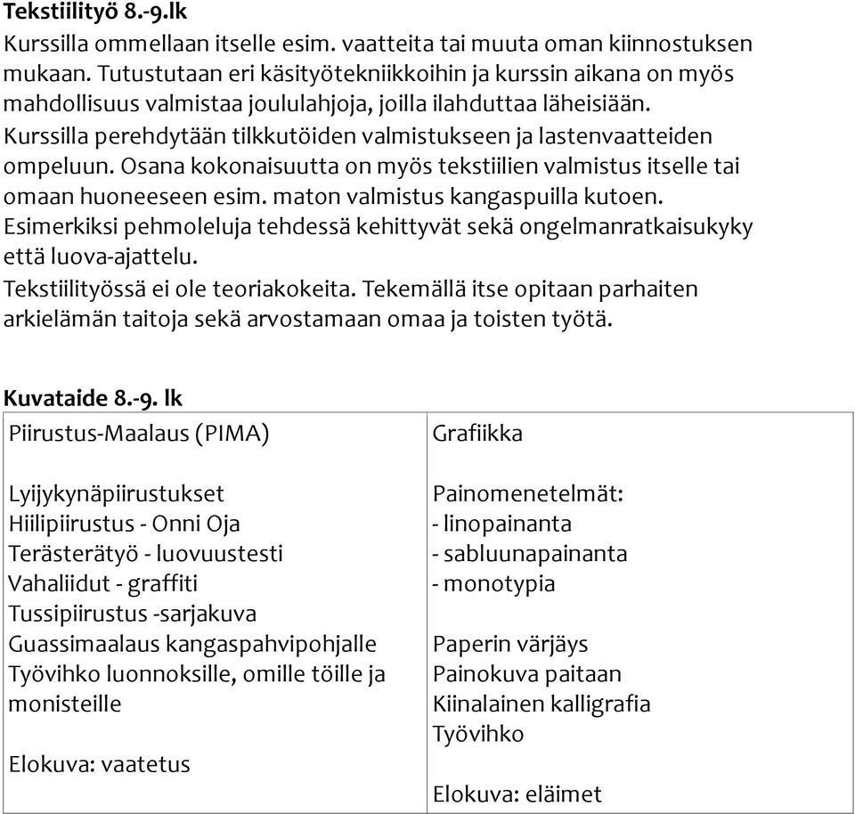 Kurssilla perehdytään tilkkutöiden valmistukseen ja lastenvaatteiden ompeluun. Osana kokonaisuutta on myös tekstiilien valmistus itselle tai omaan huoneeseen esim. maton valmistus kangaspuilla kutoen.