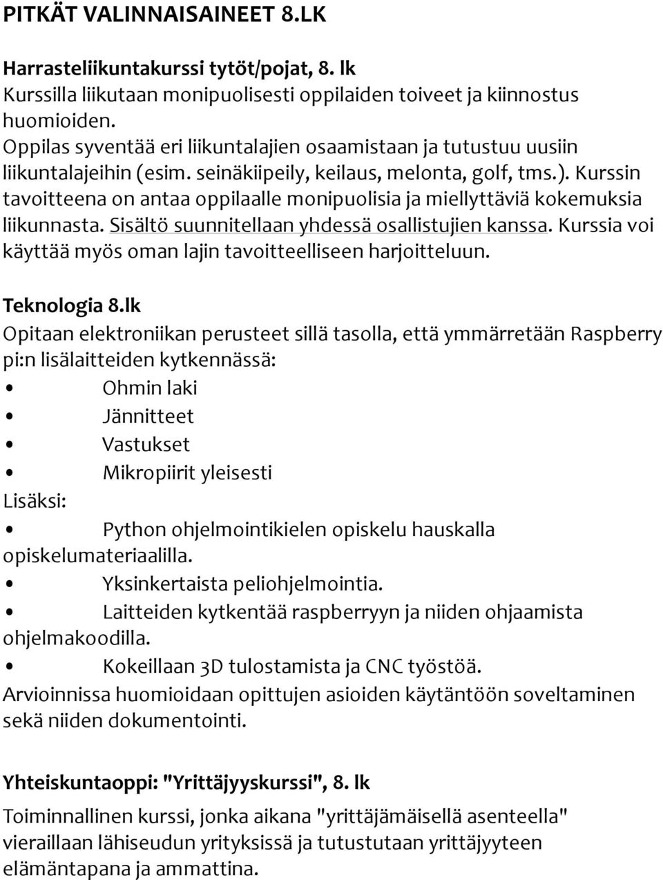 Kurssin tavoitteena on antaa oppilaalle monipuolisia ja miellyttäviä kokemuksia liikunnasta. Sisältö suunnitellaan yhdessä osallistujien kanssa.