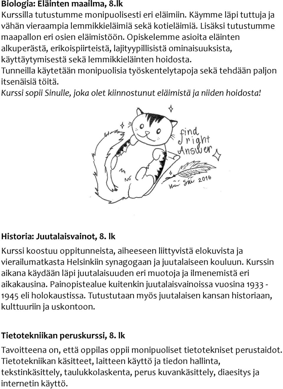 Tunneilla käytetään monipuolisia työskentelytapoja sekä tehdään paljon itsenäisiä töitä. Kurssi sopii Sinulle, joka olet kiinnostunut eläimistä ja niiden hoidosta! Historia: Juutalaisvainot, 8.