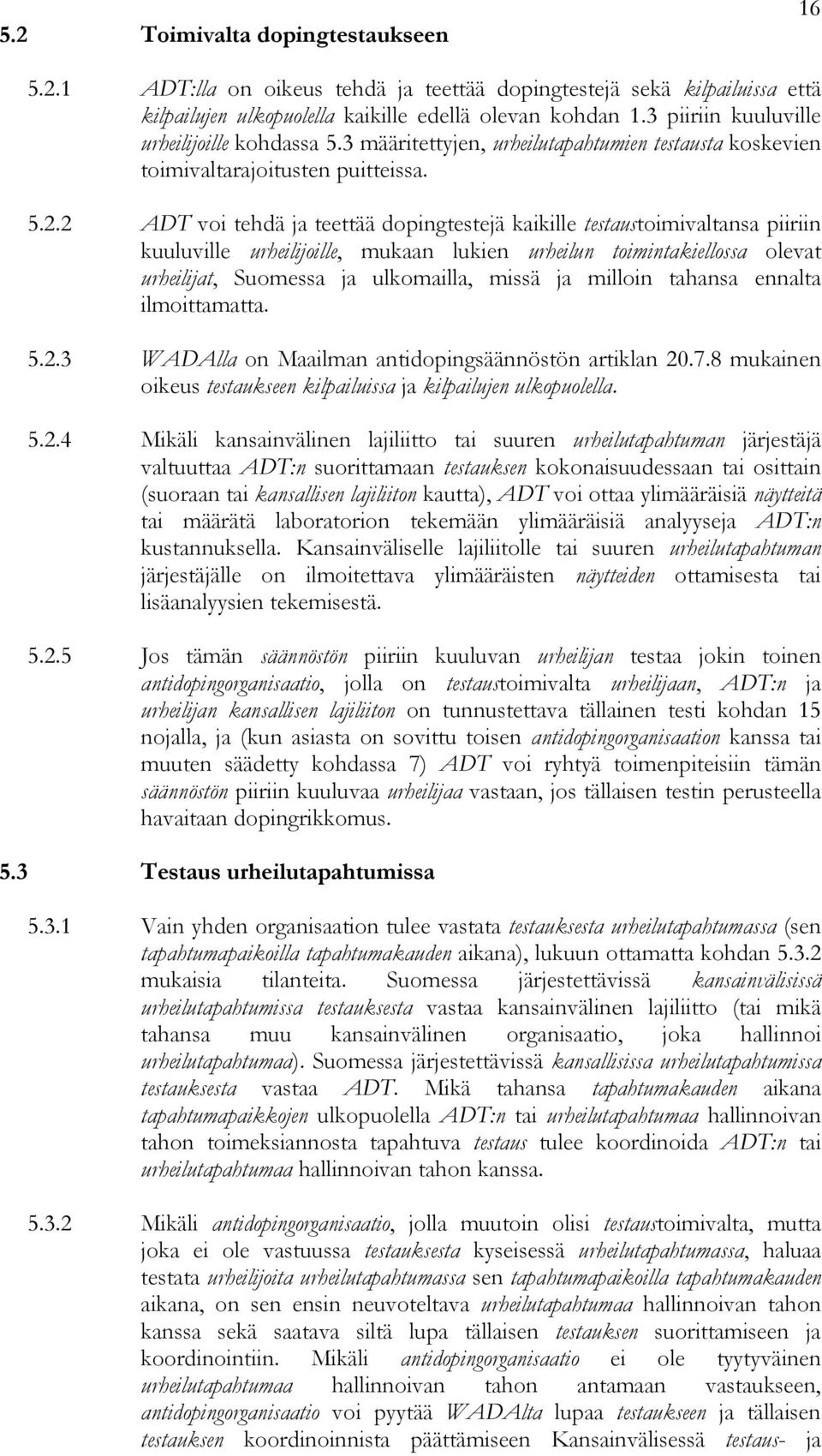 2 ADT voi tehdä ja teettää dopingtestejä kaikille testaustoimivaltansa piiriin kuuluville urheilijoille, mukaan lukien urheilun toimintakiellossa olevat urheilijat, Suomessa ja ulkomailla, missä ja