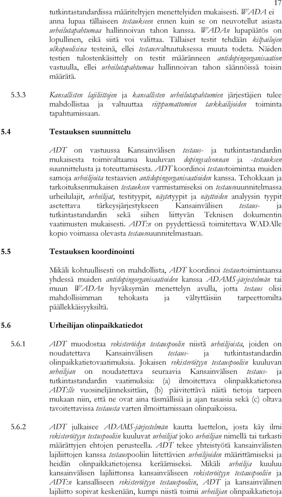 Näiden testien tulostenkäsittely on testit määränneen antidopingorganisaation vastuulla, ellei urheilutapahtumaa hallinnoivan tahon säännöissä toisin määrätä. 5.3.