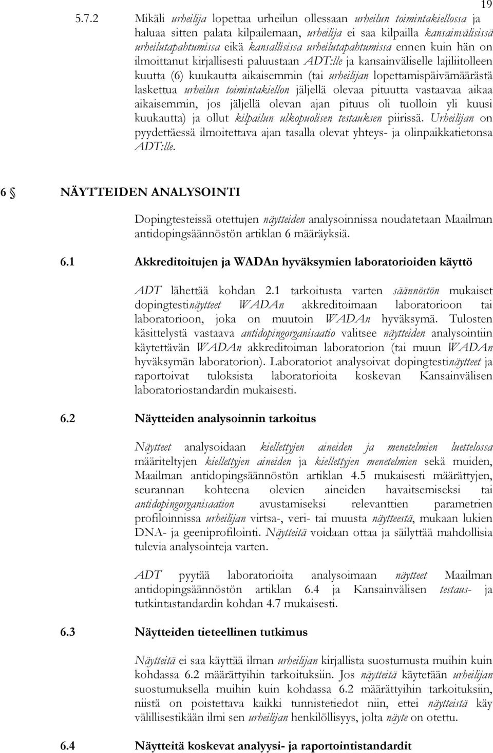 urheilutapahtumissa ennen kuin hän on ilmoittanut kirjallisesti paluustaan ADT:lle ja kansainväliselle lajiliitolleen kuutta (6) kuukautta aikaisemmin (tai urheilijan lopettamispäivämäärästä