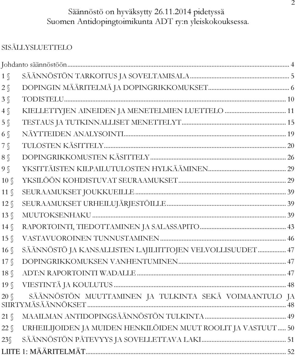 .. 19 7 TULOSTEN KÄSITTELY... 20 8 DOPINGRIKKOMUSTEN KÄSITTELY... 26 9 YKSITTÄISTEN KILPAILUTULOSTEN HYLKÄÄMINEN... 29 10 YKSILÖÖN KOHDISTUVAT SEURAAMUKSET... 29 11 SEURAAMUKSET JOUKKUEILLE.