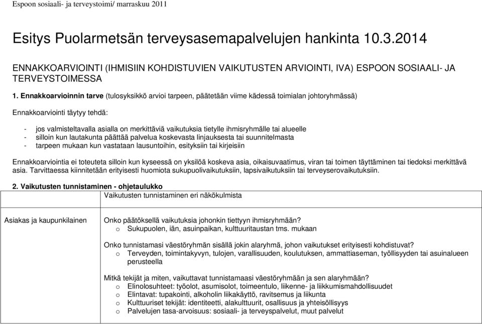 tietylle ihmisryhmälle tai alueelle - silloin kun lautakunta päättää palvelua koskevasta linjauksesta tai suunnitelmasta - tarpeen mukaan kun vastataan lausuntoihin, esityksiin tai kirjeisiin